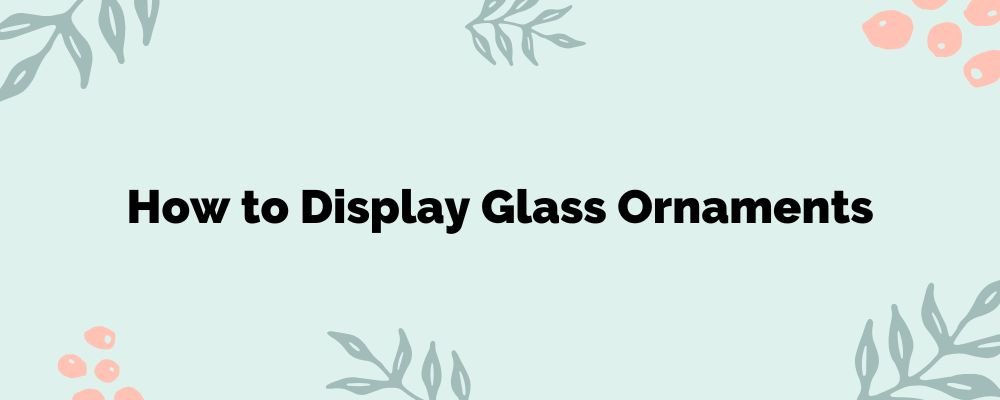 How to Display Glass Ornaments - The Gift Shop (Oulton Broad)