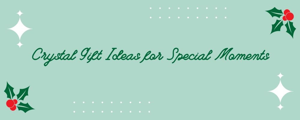 Top 7 Crystal Gift Ideas for Any Special Moment - The Gift Shop (Oulton Broad)